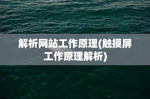 解析网站工作原理(触摸屏工作原理解析)