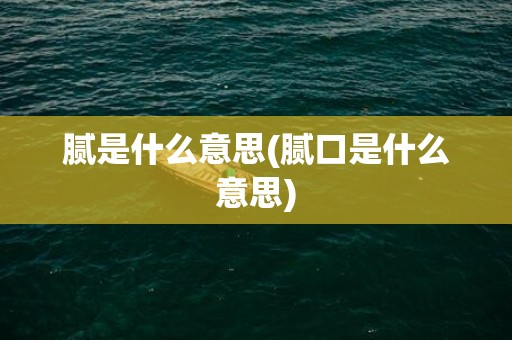 腻是什么意思(腻口是什么意思)