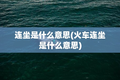 连坐是什么意思(火车连坐是什么意思)