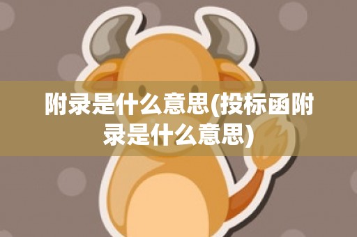 附录是什么意思(投标函附录是什么意思)