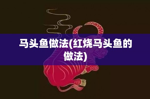 马头鱼做法(红烧马头鱼的做法)