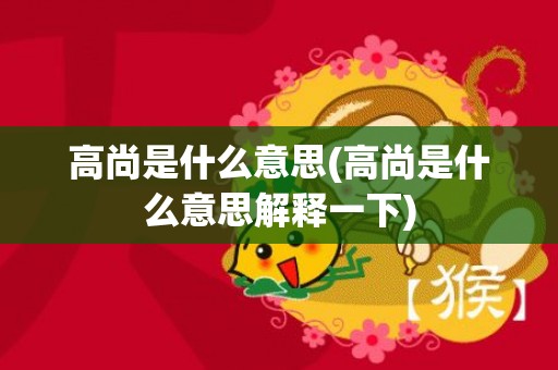 高尚是什么意思(高尚是什么意思解释一下)