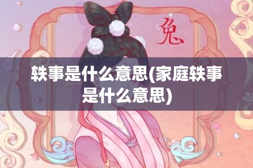 轶事是什么意思(家庭轶事是什么意思)