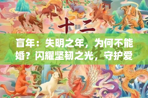 盲年：失明之年，为何不能婚？闪耀坚韧之光，守护爱情！(70 characters)