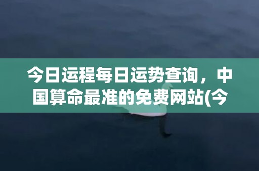 今日运程每日运势查询，中国算命最准的免费网站(今日运程每日运势星座屋)