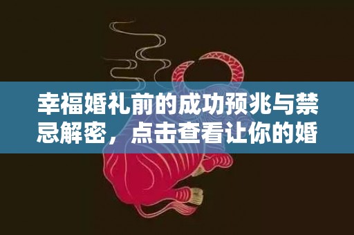 幸福婚礼前的成功预兆与禁忌解密，点击查看让你的婚姻美满如意！