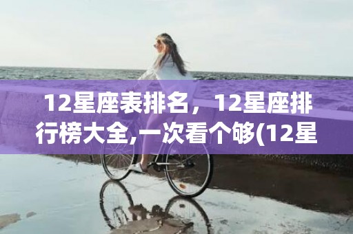 12星座表排名，12星座排行榜大全,一次看个够(12星座排名表图片)