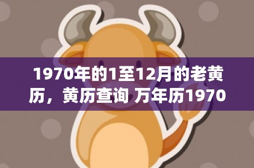 1970年的1至12月的老黄历，黄历查询 万年历1970年(在1970年用英语)