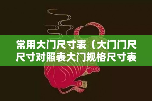 常用大门尺寸表（大门门尺尺寸对照表大门规格尺寸表）