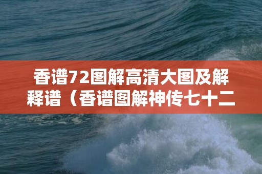 香谱72图解高清大图及解释谱（香谱图解神传七十二种香谱密示吉凶香谱详解）