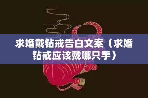 求婚戴钻戒告白文案（求婚钻戒应该戴哪只手）