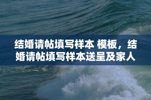 结婚请帖填写样本 模板，结婚请帖填写样本送呈及家人可以吗