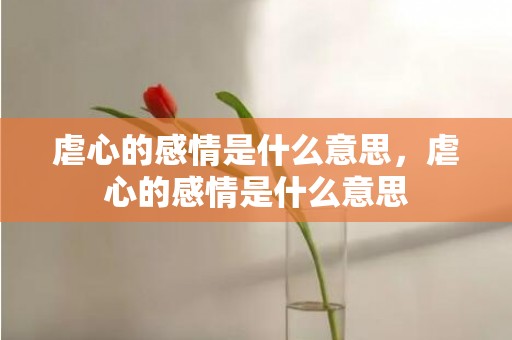 虐心的感情是什么意思，虐心的感情是什么意思