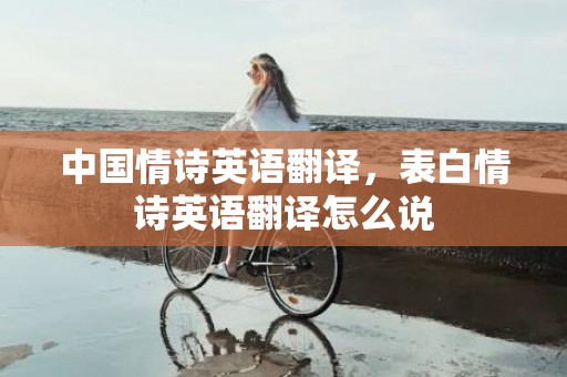 中国情诗英语翻译，表白情诗英语翻译怎么说