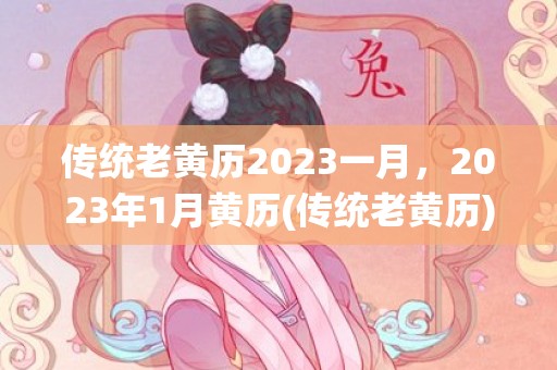 传统老黄历2023一月，2023年1月黄历(传统老黄历)