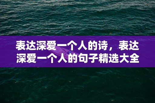 表达深爱一个人的诗，表达深爱一个人的句子精选大全简短英语版