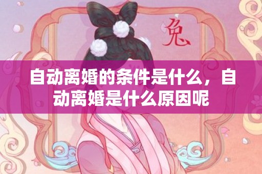 自动离婚的条件是什么，自动离婚是什么原因呢