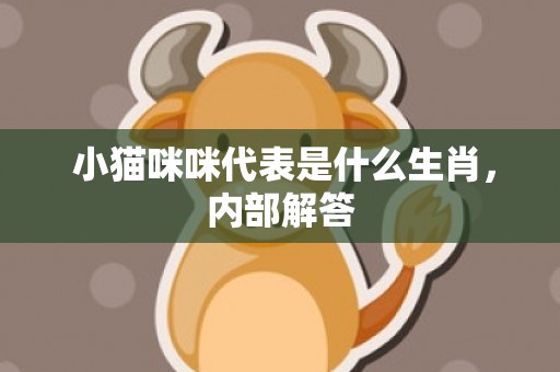  小猫咪咪代表是什么生肖，内部解答