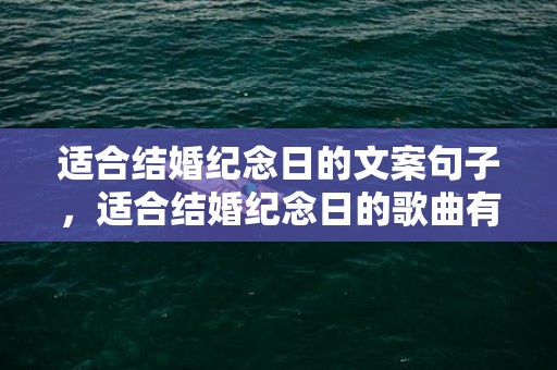 适合结婚纪念日的文案句子，适合结婚纪念日的歌曲有哪些好听点