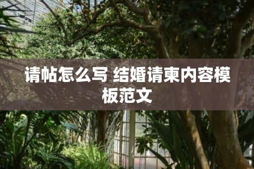 请帖怎么写 结婚请柬内容模板范文