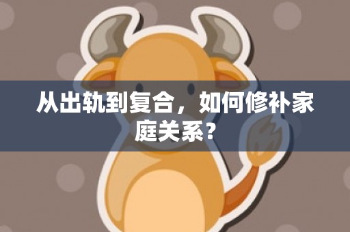 从出轨到复合，如何修补家庭关系？