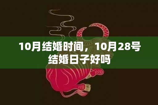 10月结婚时间，10月28号结婚日子好吗