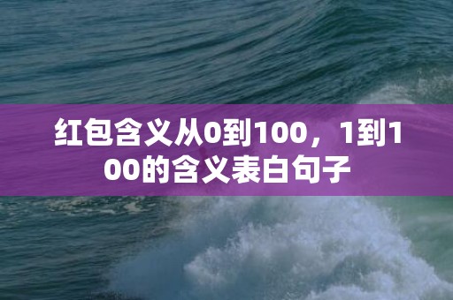 红包含义从0到100，1到100的含义表白句子