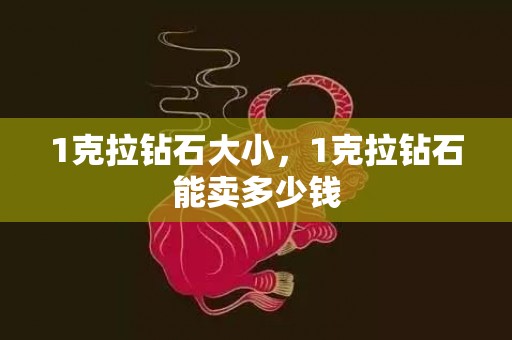 1克拉钻石大小，1克拉钻石能卖多少钱