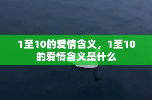 1至10的爱情含义，1至10的爱情含义是什么