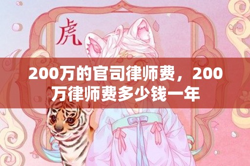 200万的官司律师费，200万律师费多少钱一年