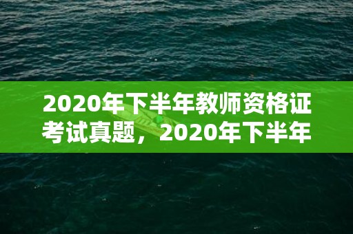 2020年下半年教师资格证考试真题，2020年下半年最佳结婚日期