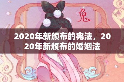 2020年新颁布的宪法，2020年新颁布的婚姻法