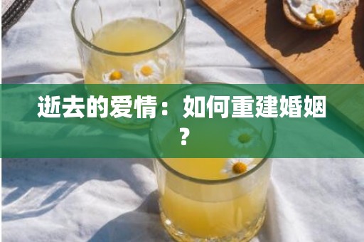 逝去的爱情：如何重建婚姻？