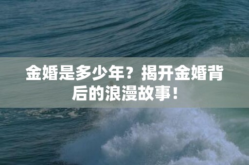 金婚是多少年？揭开金婚背后的浪漫故事！