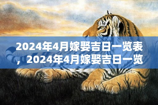 2024年4月嫁娶吉日一览表，2024年4月嫁娶吉日一览表