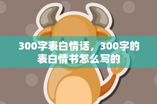 300字表白情话，300字的表白情书怎么写的