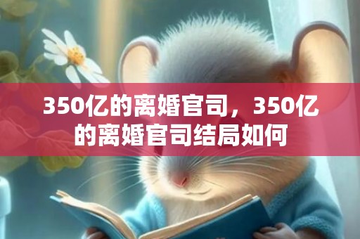 350亿的离婚官司，350亿的离婚官司结局如何