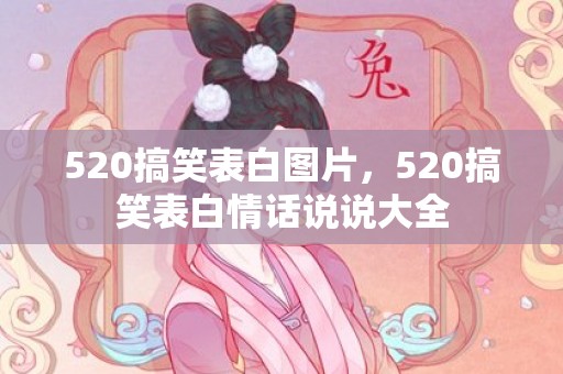 520搞笑表白图片，520搞笑表白情话说说大全