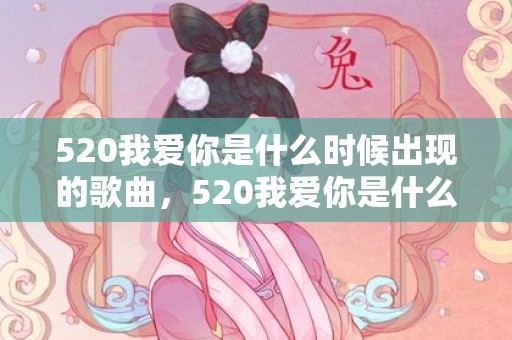 520我爱你是什么时候出现的歌曲，520我爱你是什么意思