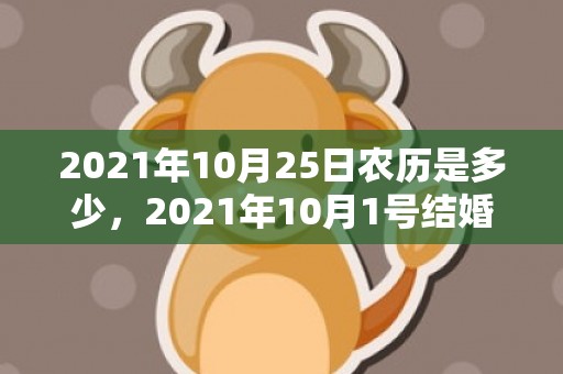 2021年10月25日农历是多少，2021年10月1号结婚好不好