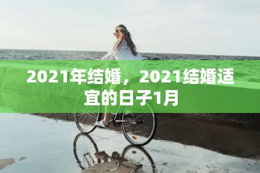 2021年结婚，2021结婚适宜的日子1月