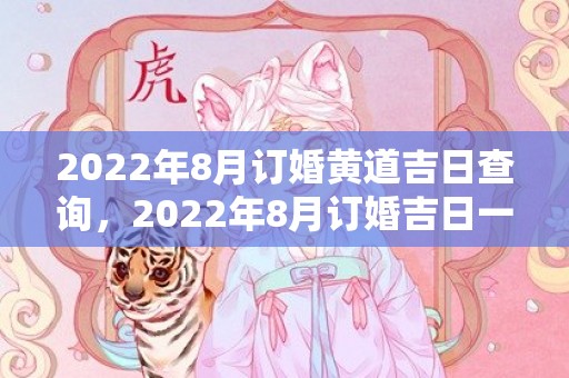 2022年8月订婚黄道吉日查询，2022年8月订婚吉日一览表