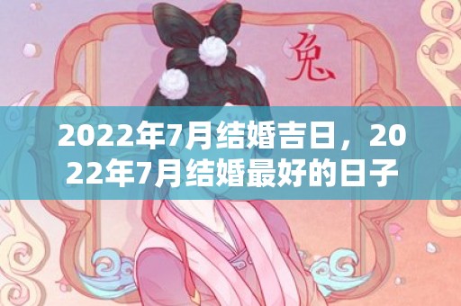 2022年7月结婚吉日，2022年7月结婚最好的日子