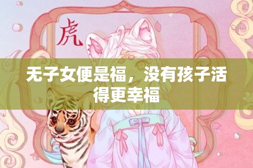 无子女便是福，没有孩子活得更幸福