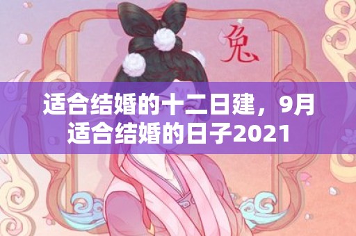 适合结婚的十二日建，9月适合结婚的日子2021