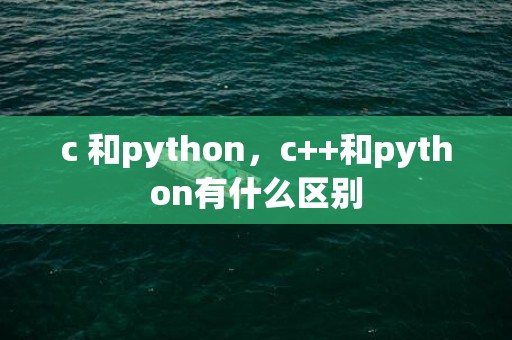 c 和python，c++和python有什么区别