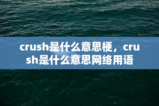 crush是什么意思梗，crush是什么意思网络用语