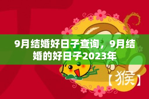 9月结婚好日子查询，9月结婚的好日子2023年