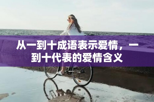 从一到十成语表示爱情，一到十代表的爱情含义