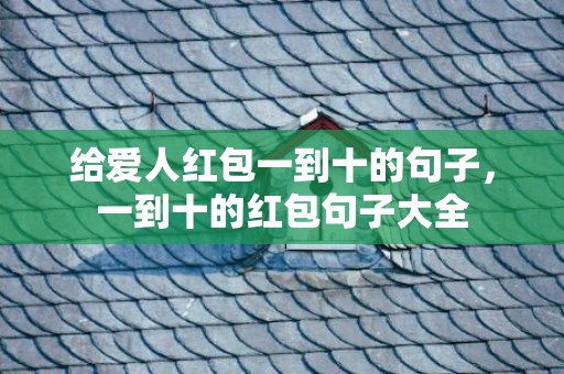 给爱人红包一到十的句子，一到十的红包句子大全